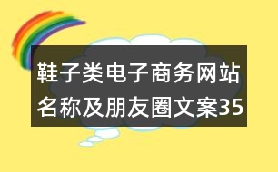 鞋子類(lèi)電子商務(wù)網(wǎng)站名稱(chēng)及朋友圈文案35句