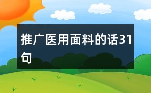 推廣醫(yī)用面料的話31句