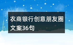 農(nóng)商銀行創(chuàng)意朋友圈文案36句