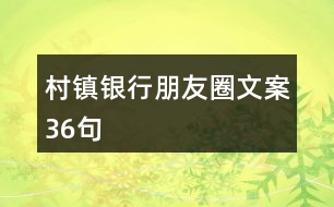 村鎮(zhèn)銀行朋友圈文案36句