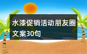 水漆促銷活動朋友圈文案30句