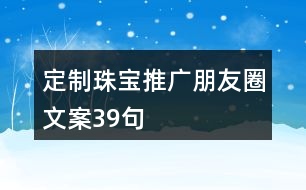 定制珠寶推廣朋友圈文案39句