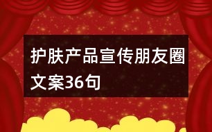 護(hù)膚產(chǎn)品宣傳朋友圈文案36句