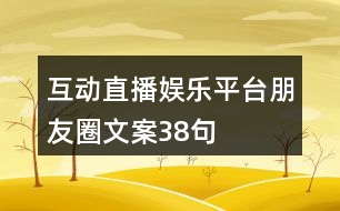 互動直播娛樂平臺朋友圈文案38句