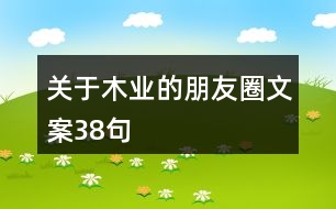 關(guān)于木業(yè)的朋友圈文案38句