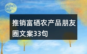 推銷(xiāo)富硒農(nóng)產(chǎn)品朋友圈文案33句