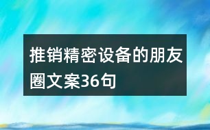 推銷精密設備的朋友圈文案36句