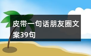 皮帶一句話朋友圈文案39句