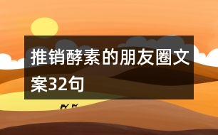 推銷酵素的朋友圈文案32句