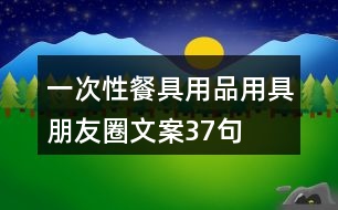 一次性餐具用品用具朋友圈文案37句