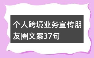 個(gè)人跨境業(yè)務(wù)宣傳朋友圈文案37句