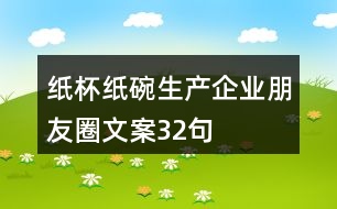 紙杯紙碗生產(chǎn)企業(yè)朋友圈文案32句