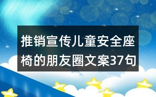 推銷宣傳兒童安全座椅的朋友圈文案37句