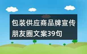 包裝供應商品牌宣傳朋友圈文案39句