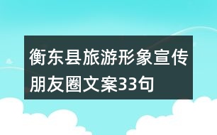 衡東縣旅游形象宣傳朋友圈文案33句