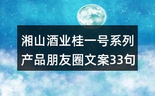 湘山酒業(yè)桂一號系列產(chǎn)品朋友圈文案33句