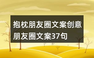 抱枕朋友圈文案、創(chuàng)意朋友圈文案37句