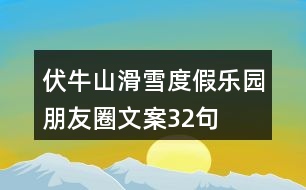 伏牛山滑雪度假樂園朋友圈文案32句