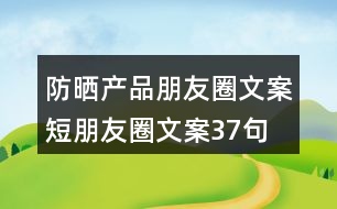 防曬產(chǎn)品朋友圈文案短朋友圈文案37句