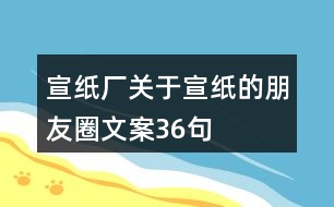 宣紙廠關于宣紙的朋友圈文案36句