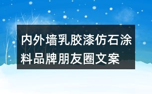 內(nèi)外墻乳膠漆、仿石涂料品牌朋友圈文案32句