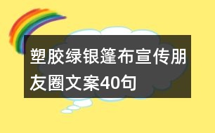 塑膠綠銀篷布宣傳朋友圈文案40句