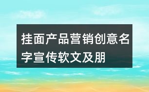 掛面產(chǎn)品營(yíng)銷創(chuàng)意、名字、宣傳軟文及朋友圈文案40句