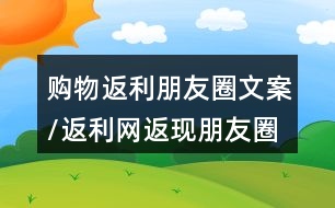 購(gòu)物返利朋友圈文案/返利網(wǎng)返現(xiàn)朋友圈文案35句