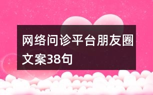 網(wǎng)絡(luò)問診平臺朋友圈文案38句