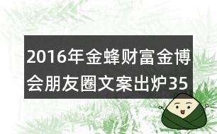 2016年金蜂財富金博會朋友圈文案出爐35句