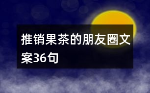 推銷(xiāo)果茶的朋友圈文案36句