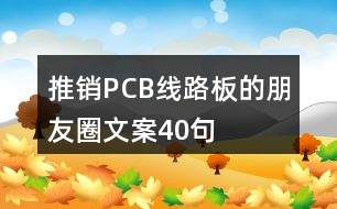 推銷PCB線路板的朋友圈文案40句