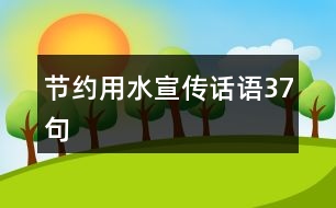 節(jié)約用水宣傳話語(yǔ)37句