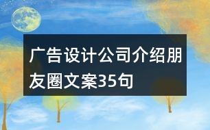 廣告設(shè)計(jì)公司介紹朋友圈文案35句