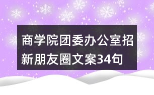 商學(xué)院團(tuán)委辦公室招新朋友圈文案34句