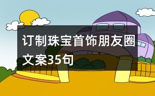 訂制珠寶首飾朋友圈文案35句