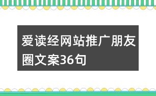 愛讀經(jīng)網(wǎng)站推廣朋友圈文案36句