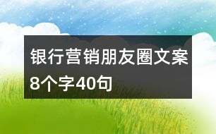 銀行營銷朋友圈文案8個字40句