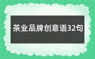 茶業(yè)品牌創(chuàng)意語(yǔ)32句