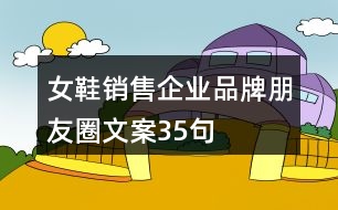 女鞋銷售企業(yè)品牌朋友圈文案35句