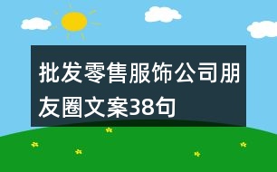 批發(fā)零售服飾公司朋友圈文案38句