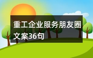 重工企業(yè)服務朋友圈文案36句