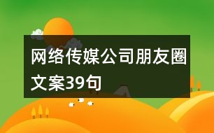 網(wǎng)絡(luò)傳媒公司朋友圈文案39句