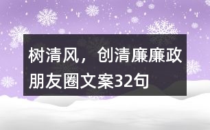 “樹清風(fēng)，創(chuàng)清廉”廉政朋友圈文案32句