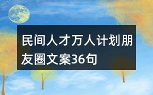 民間人才“萬人計劃”朋友圈文案36句