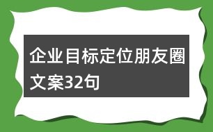 企業(yè)目標(biāo)定位朋友圈文案32句