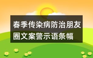 春季傳染病防治朋友圈文案、警示語(yǔ)條幅40句