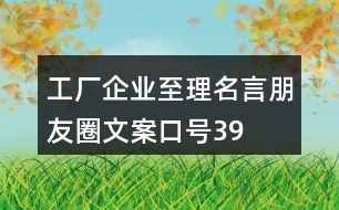 工廠、企業(yè)至理名言、朋友圈文案口號(hào)39句