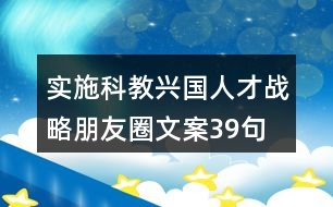 實施科教興國、人才戰(zhàn)略朋友圈文案39句