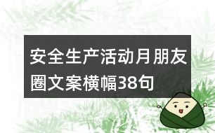 安全生產(chǎn)活動(dòng)月朋友圈文案、橫幅38句